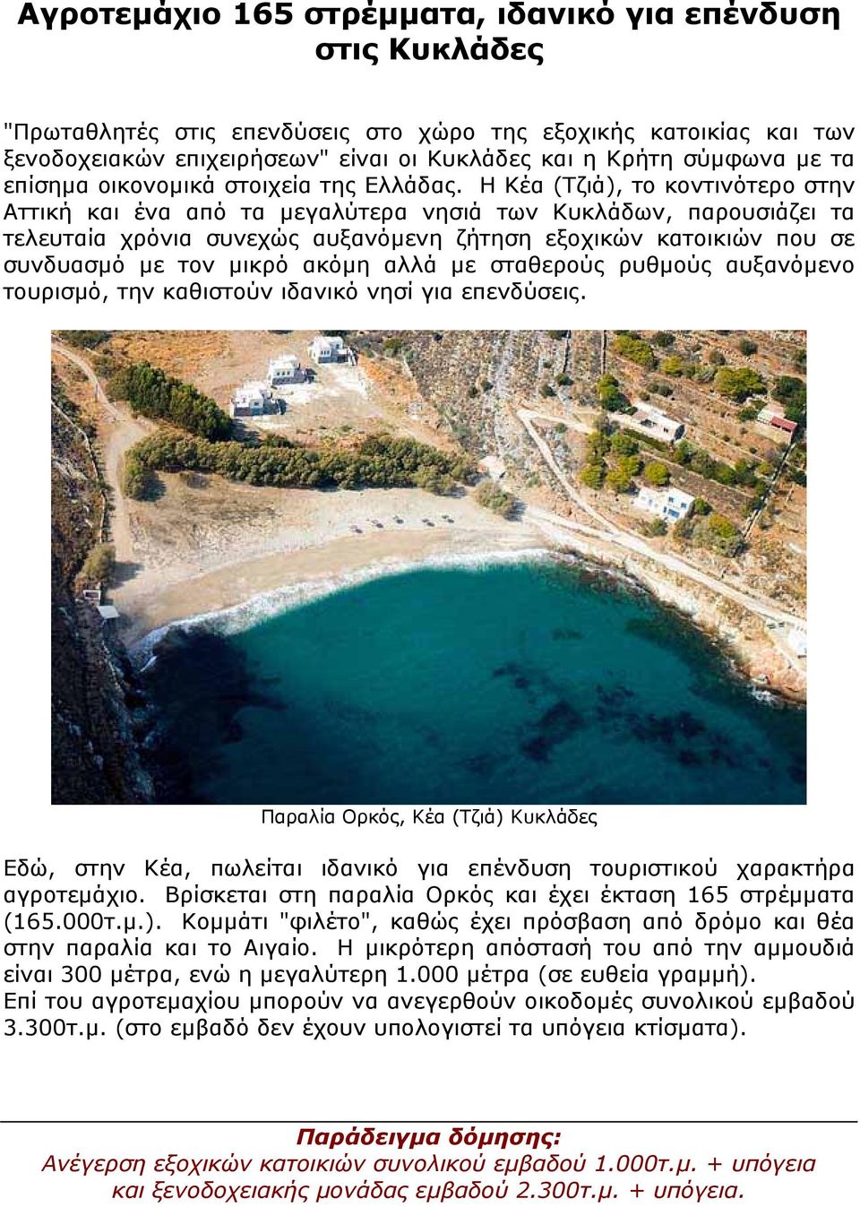 Η Κέα (Τζιά), το κοντινότερο στην Αττική και ένα από τα μεγαλύτερα νησιά των Κυκλάδων, παρουσιάζει τα τελευταία χρόνια συνεχώς αυξανόμενη ζήτηση εξοχικών κατοικιών που σε συνδυασμό με τον μικρό ακόμη