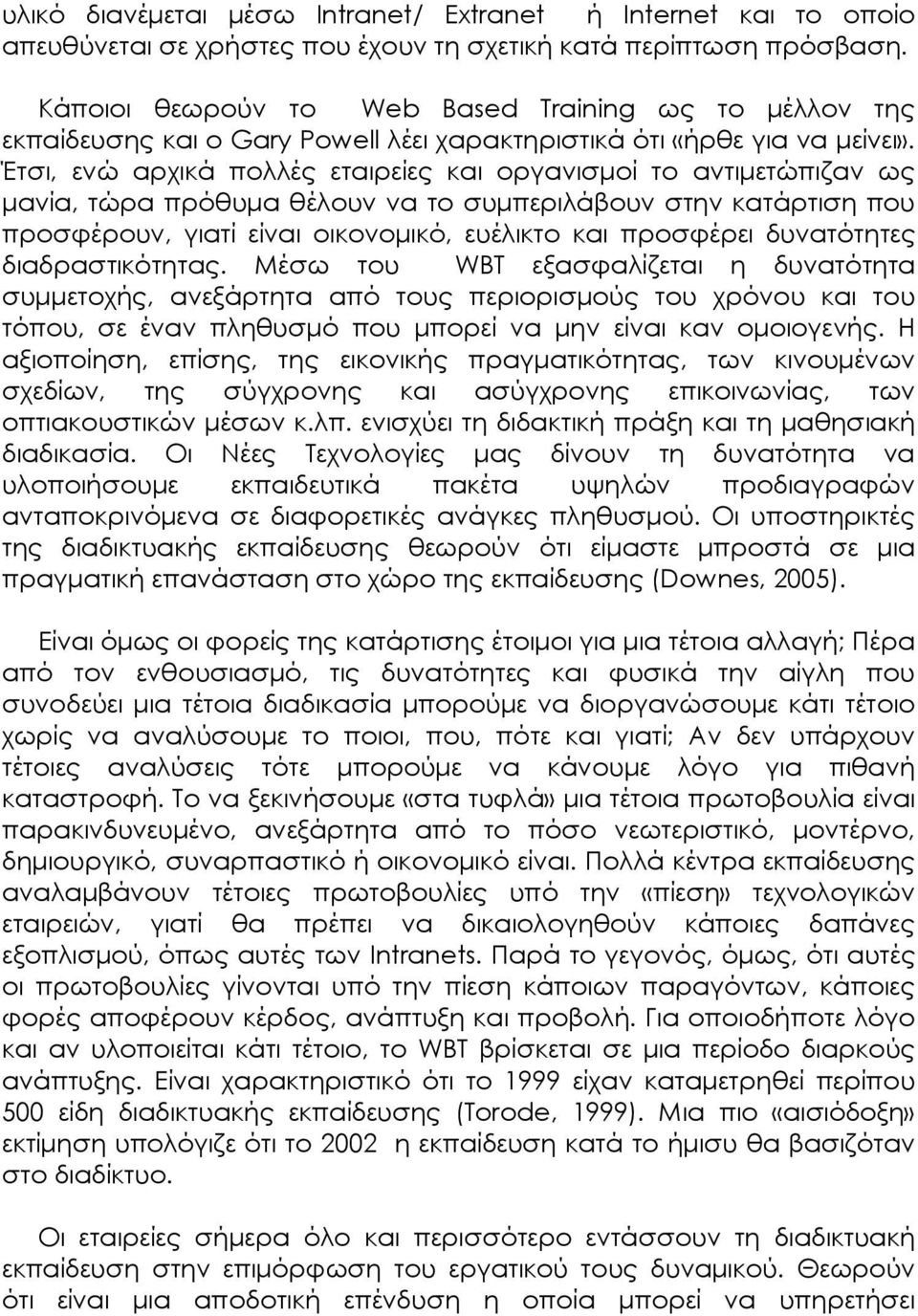 Έτσι, ενώ αρχικά πολλές εταιρείες και οργανισµοί το αντιµετώπιζαν ως µανία, τώρα πρόθυµα θέλουν να το συµπεριλάβουν στην κατάρτιση που προσφέρουν, γιατί είναι οικονοµικό, ευέλικτο και προσφέρει