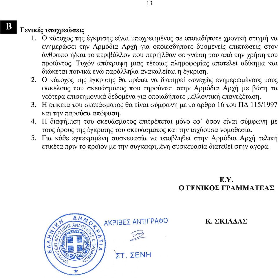 του από την χρήση του προϊόντος. Τυχόν απόκρυψη µιας τέτοιας πληροφορίας αποτελεί αδίκηµα και διώκεται ποινικά ενώ παράλληλα ανακαλείται η έγκριση. 2.