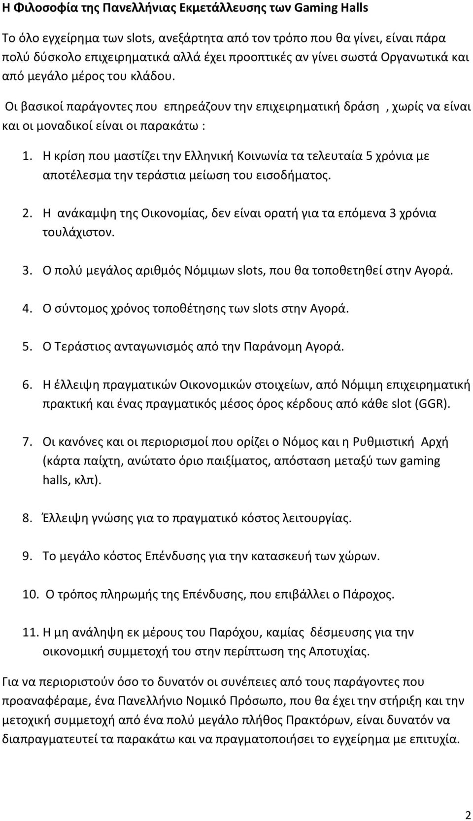 Η κρίση που μαστίζει την Ελληνική Κοινωνία τα τελευταία 5 χρόνια με αποτέλεσμα την τεράστια μείωση του εισοδήματος. 2. Η ανάκαμψη της Οικονομίας, δεν είναι ορατή για τα επόμενα 3 χρόνια τουλάχιστον.