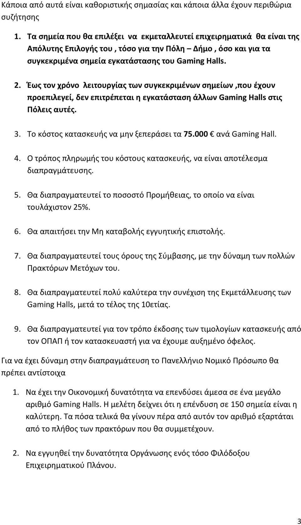 Έως τον χρόνο λειτουργίας των συγκεκριμένων σημείων,που έχουν προεπιλεγεί, δεν επιτρέπεται η εγκατάσταση άλλων Gaming Halls στις Πόλεις αυτές. 3. Το κόστος κατασκευής να μην ξεπεράσει τα 75.