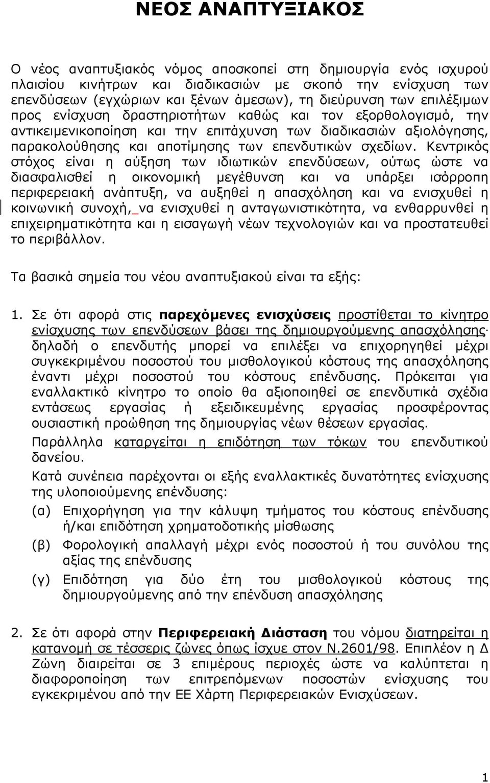 Κεντρικός στόχος είναι η αύξηση των ιδιωτικών επενδύσεων, ούτως ώστε να διασφαλισθεί η οικονοµική µεγέθυνση και να υπάρξει ισόρροπη περιφερειακή ανάπτυξη, να αυξηθεί η απασχόληση και να ενισχυθεί η