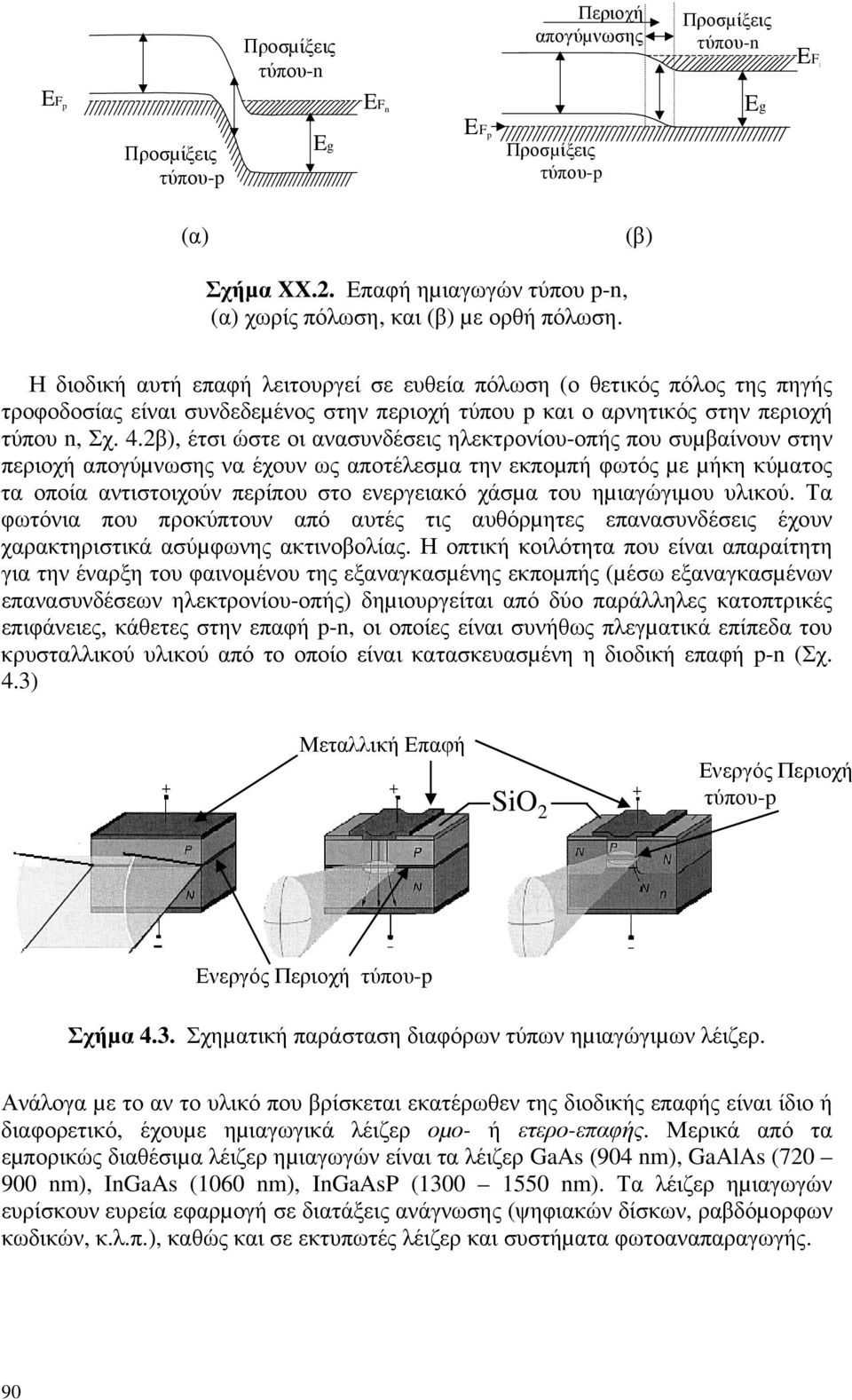 Η διοδική αυτή επαφή λειτουργεί σε ευθεία πόλωση (ο θετικός πόλος της πηγής τροφοδοσίας είναι συνδεδεµένος στην περιοχή τύπου p και ο αρνητικός στην περιοχή τύπου n, Σχ. 4.