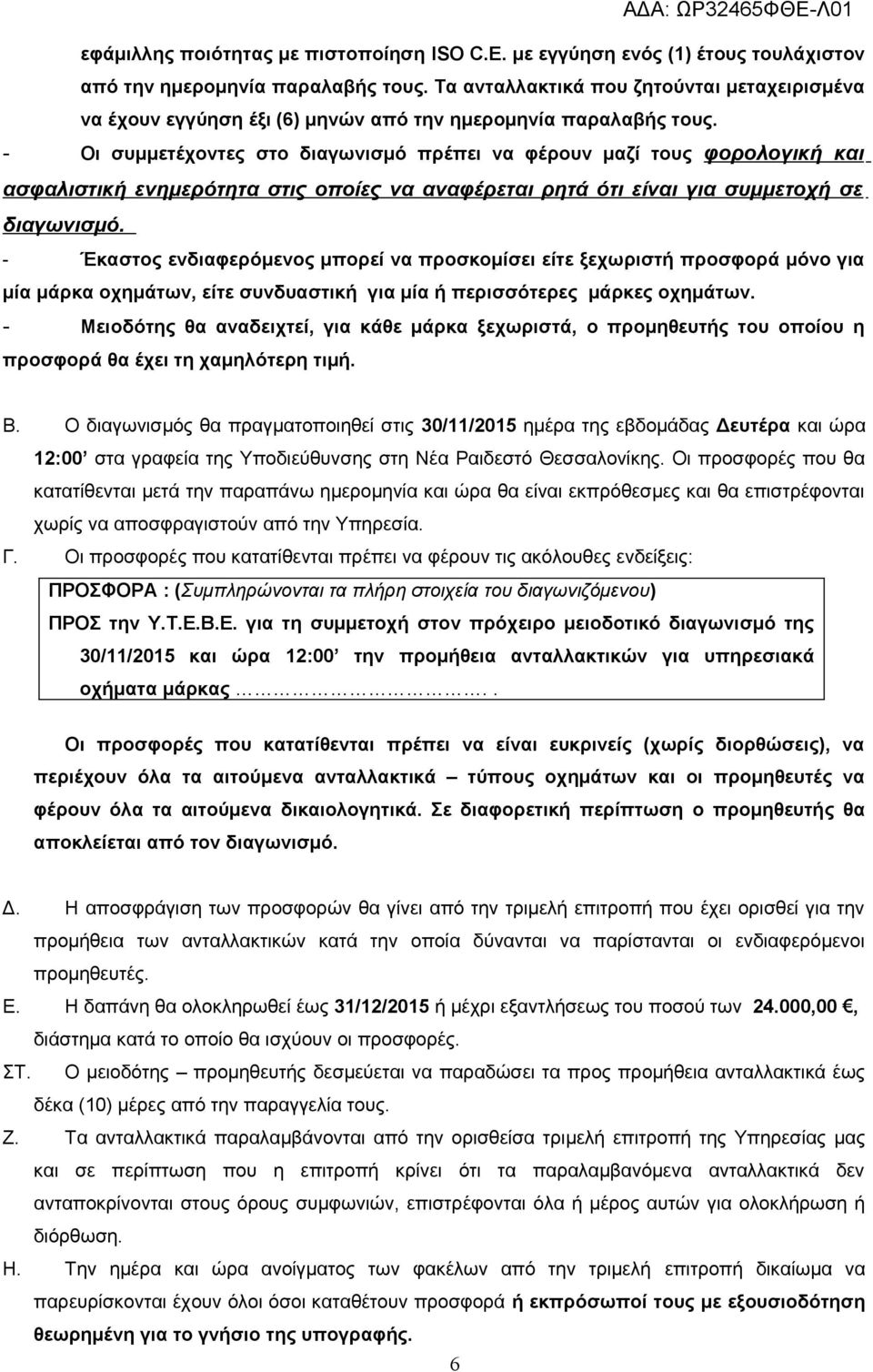 - Οι συμμετέχοντες στο διαγωνισμό πρέπει να φέρουν μαζί τους φορολογική και ασφαλιστική ενημερότητα στις οποίες να αναφέρεται ρητά ότι είναι για συμμετοχή σε διαγωνισμό.