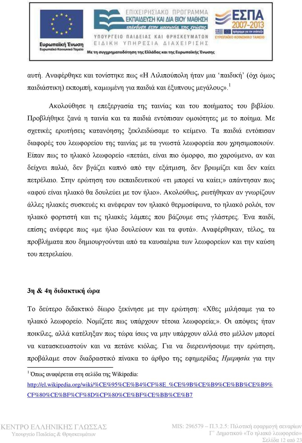 Με σχετικές ερωτήσεις κατανόησης ξεκλειδώσαμε το κείμενο. Τα παιδιά εντόπισαν διαφορές του λεωφορείου της ταινίας με τα γνωστά λεωφορεία που χρησιμοποιούν.