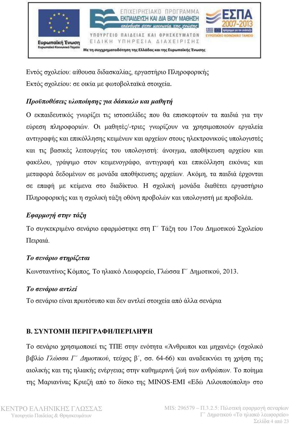 Οι μαθητές/-τριες γνωρίζουν να χρησιμοποιούν εργαλεία αντιγραφής και επικόλλησης κειμένων και αρχείων στους ηλεκτρονικούς υπολογιστές και τις βασικές λειτουργίες του υπολογιστή: άνοιγμα, αποθήκευση