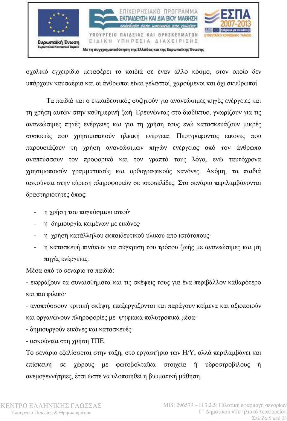 Ερευνώντας στο διαδίκτυο, γνωρίζουν για τις ανανεώσιμες πηγές ενέργειες και για τη χρήση τους ενώ κατασκευάζουν μικρές συσκευές που χρησιμοποιούν ηλιακή ενέργεια.