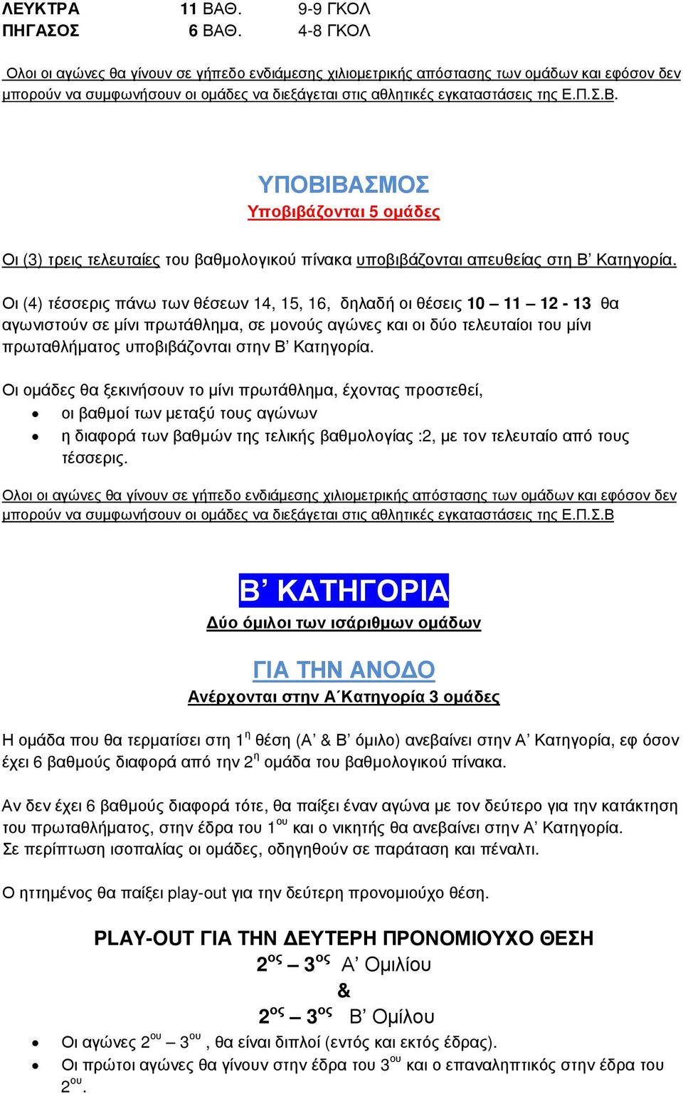 Οι οµάδες θα ξεκινήσουν το µίνι πρωτάθληµα, έχοντας προστεθεί, οι βαθµοί των µεταξύ τους αγώνων µπορούν να συµφωνήσουν οι οµάδες να διεξάγεται στις αθλητικές εγκαταστάσεις της Ε.Π.Σ.