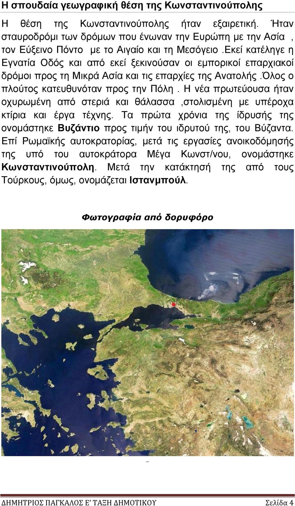 Εκεί κατέληγε η Εγνατία Οδός και από εκεί ξεκινούσαν οι εµπορικοί επαρχιακοί δρόµοι προς τη Μικρά Ασία και τις επαρχίες της Ανατολής.Όλος ο πλούτος κατευθυνόταν προς την Πόλη.