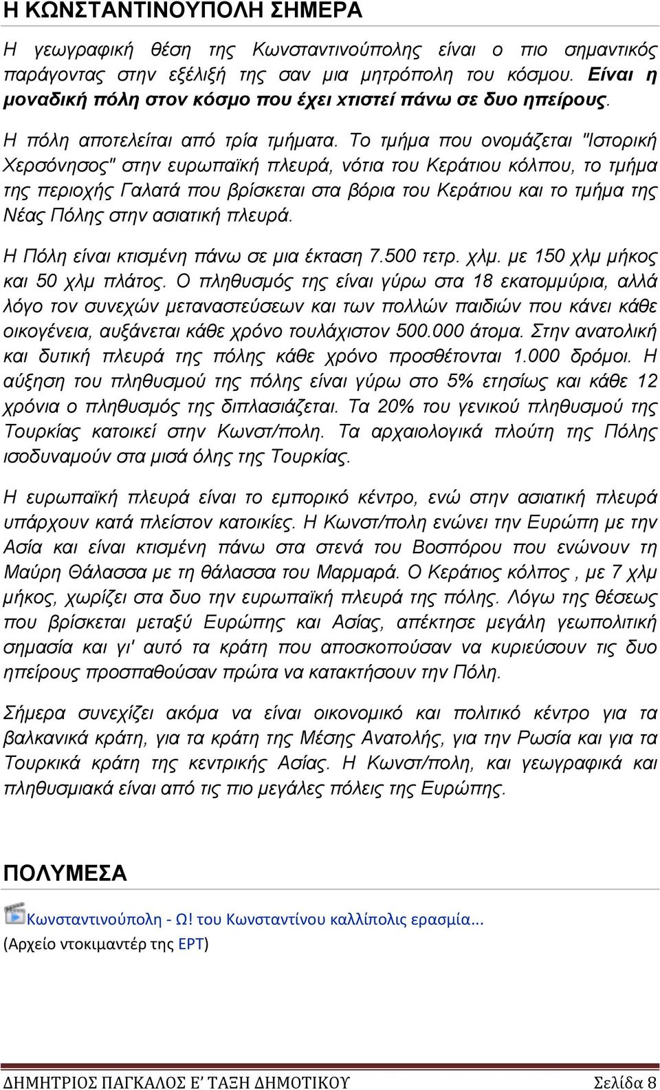 Το τµήµα που ονοµάζεται "Ιστορική Χερσόνησος" στην ευρωπαϊκή πλευρά, νότια του Κεράτιου κόλπου, το τµήµα της περιοχής Γαλατά που βρίσκεται στα βόρια του Κεράτιου και το τµήµα της Νέας Πόλης στην