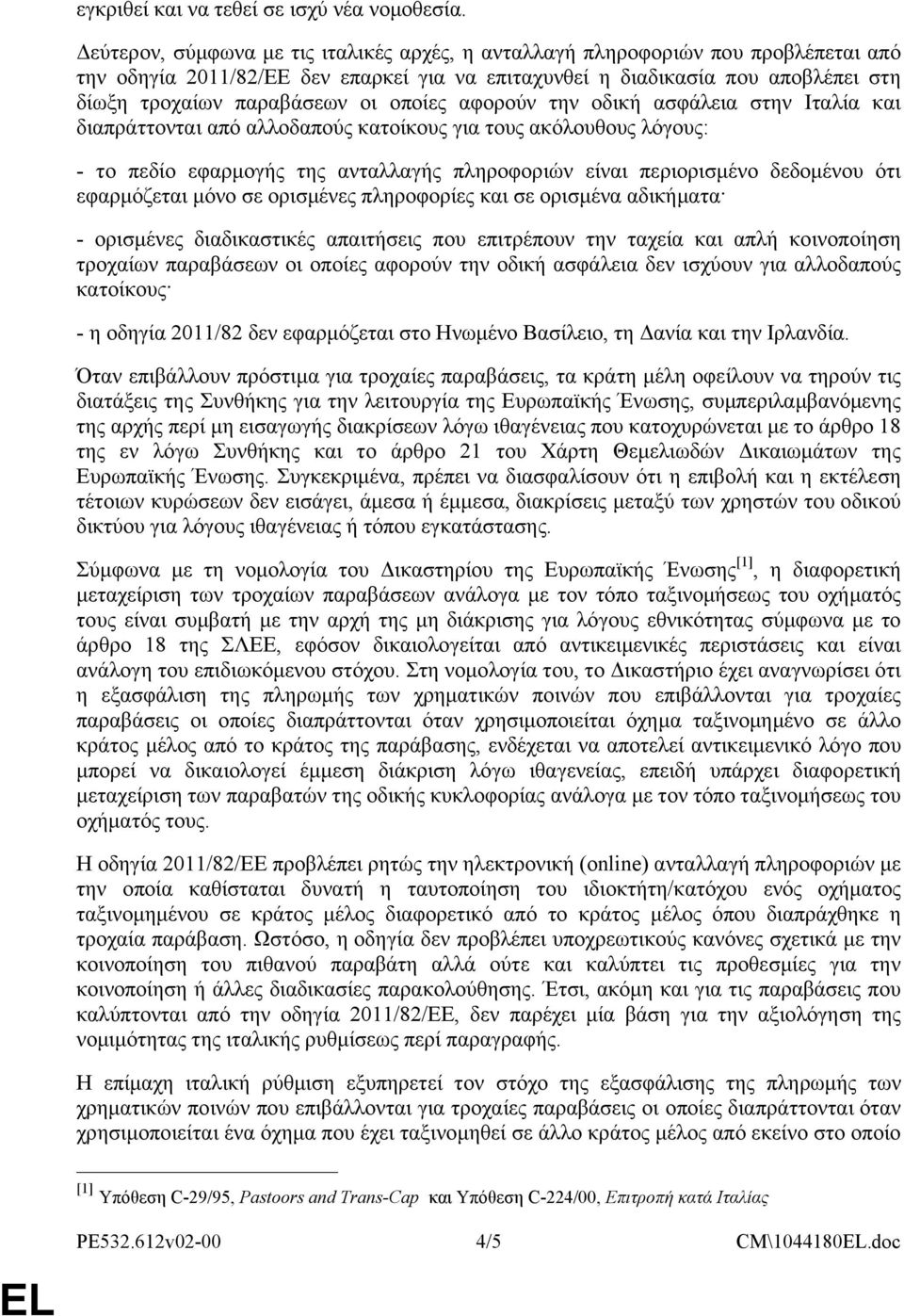 οποίες αφορούν την οδική ασφάλεια στην Ιταλία και διαπράττονται από αλλοδαπούς κατοίκους για τους ακόλουθους λόγους: - το πεδίο εφαρμογής της ανταλλαγής πληροφοριών είναι περιορισμένο δεδομένου ότι
