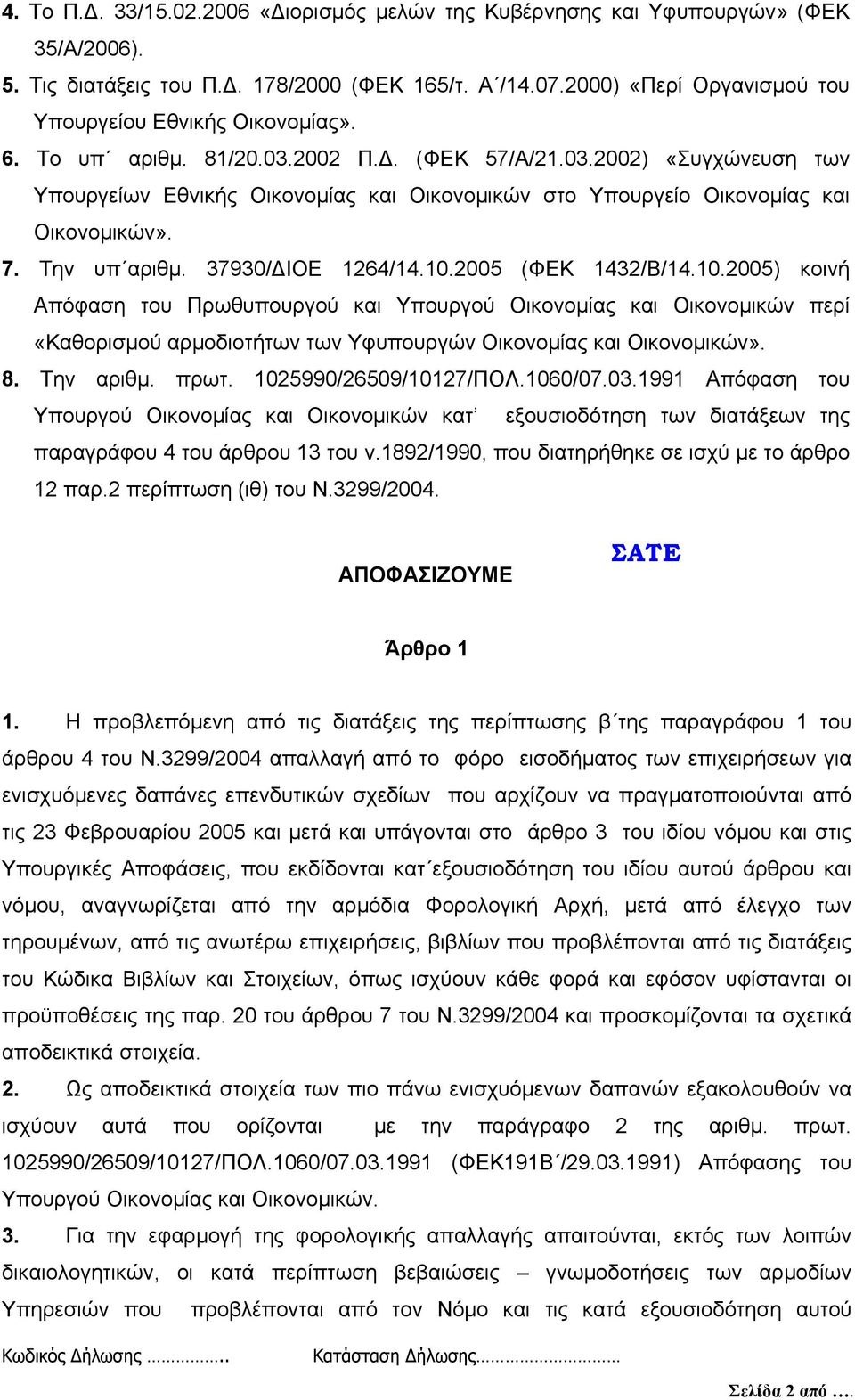 7. Την υπ αριθμ. 37930/ΔΙΟΕ 1264/14.10.2005 (ΦΕΚ 1432/Β/14.10.2005) κοινή Απόφαση του Πρωθυπουργού και Υπουργού Οικονομίας και Οικονομικών περί «Καθορισμού αρμοδιοτήτων των Υφυπουργών Οικονομίας και Οικονομικών».