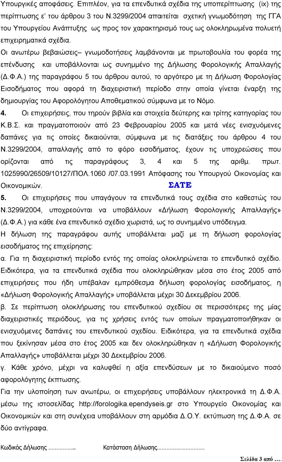 Οι ανωτέρω βεβαιώσεις γνωμοδοτήσεις λαμβάνονται με πρωτοβουλία του φορέα της επένδυσης και υποβάλλονται ως συνημμένο της Δήλωσης Φορολογικής Απ