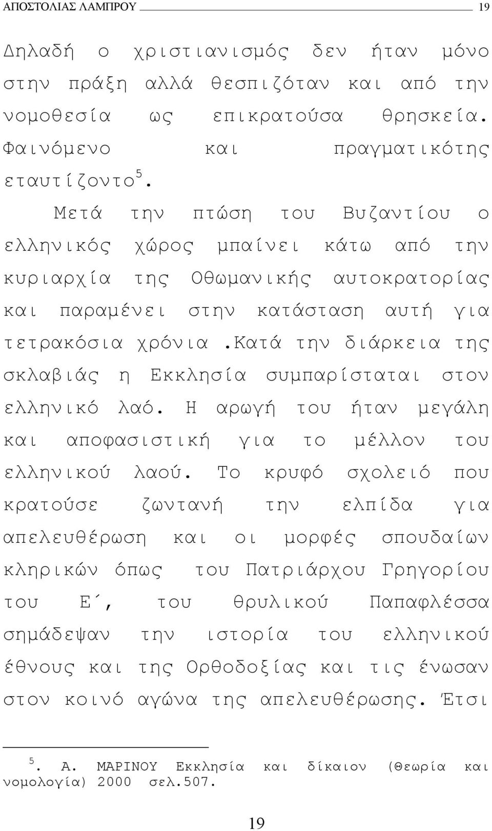 κατά την διάρκεια της σκλαβιάς η Εκκλησία συµπαρίσταται στον ελληνικό λαό. Η αρωγή του ήταν µεγάλη και αποφασιστική για το µέλλον του ελληνικού λαού.