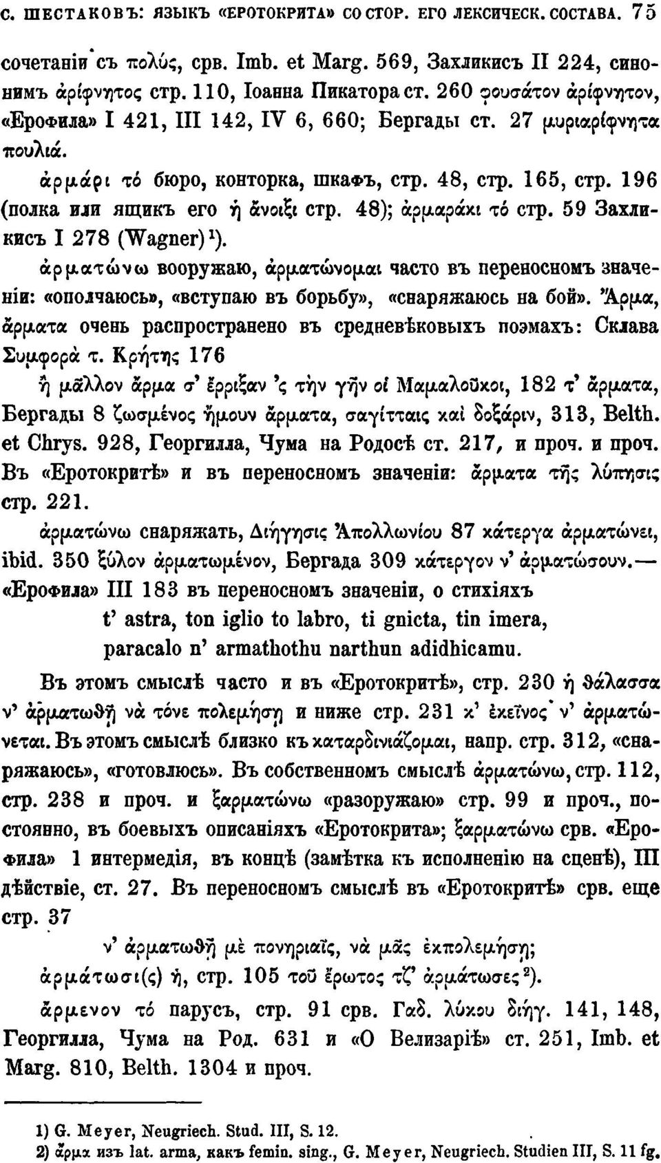 48); άρμαράκι τό стр. 59 Захликисъ I 278 (Wagner) 1 ). αρματώνω вооружаю, αρματώνομαι часто въ переносномъ значещи: «ополчаюсь», «вступаю въ борьбу», «снаряжаюсь на бой».
