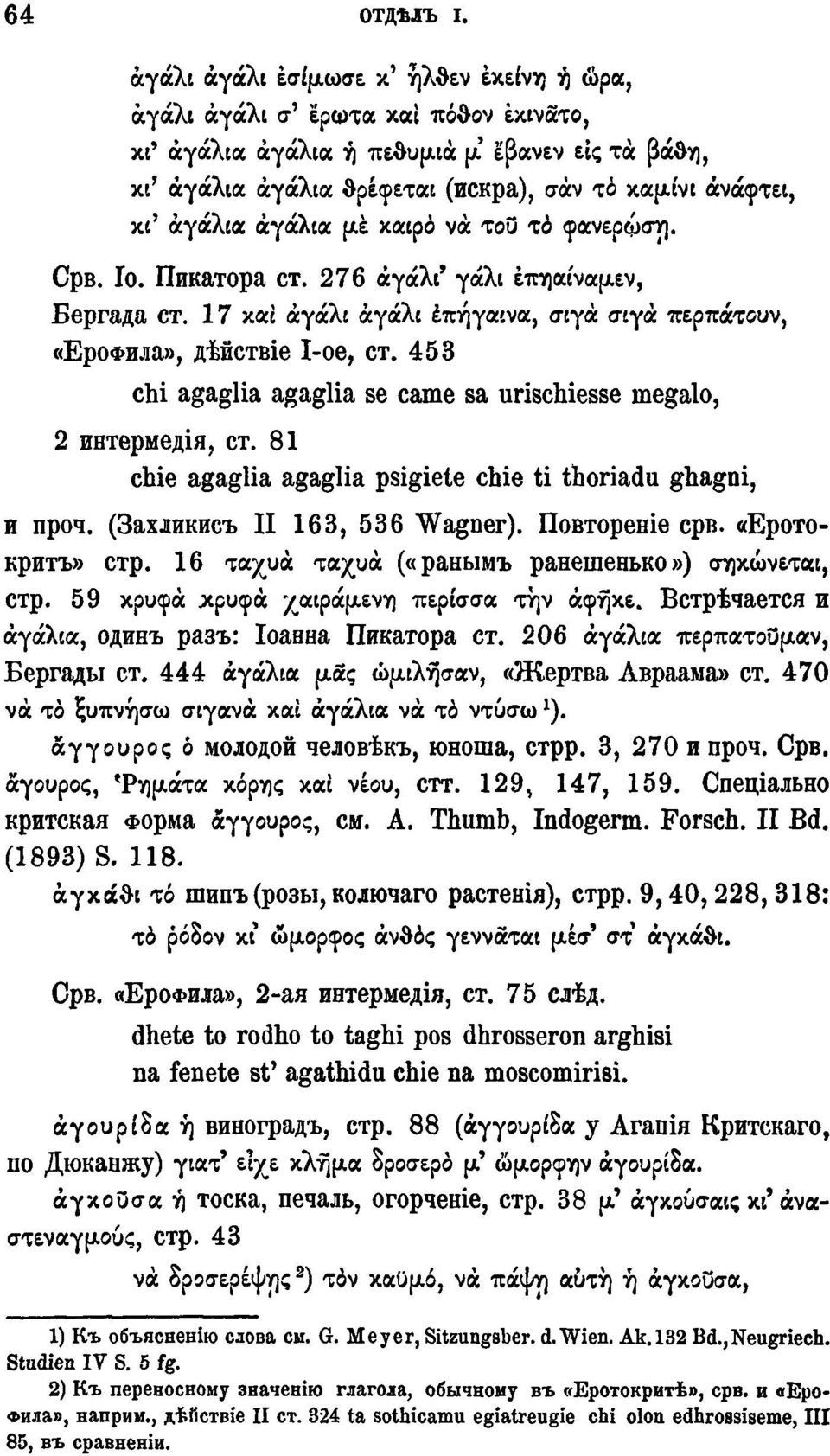 αγάλια αγάλια με καιρό να του το φανέρωσα. Срв. Ιο. Пикатора ст. 276 αγάλι' γάλι έπηαίναμεν, Бергада ст. 17 και αγάλι αγάλι έπήγαινα, σιγά σιγά περπατούν, «ЕроФила», дѣйствіе 1-ое, ст.