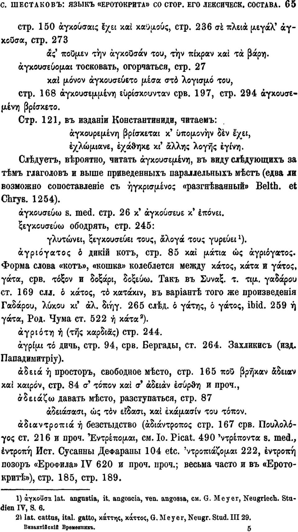 294 άγκουσεμένη βρισκετο. Стр. 121, въ изданіи Константиниди, читаемъ: άγκουρεμένη βρίσκεται κ' υπομονήν δεν έχει, έχλώμιανε, έχάθηκε хе' άλλης λογής έγι'νη.