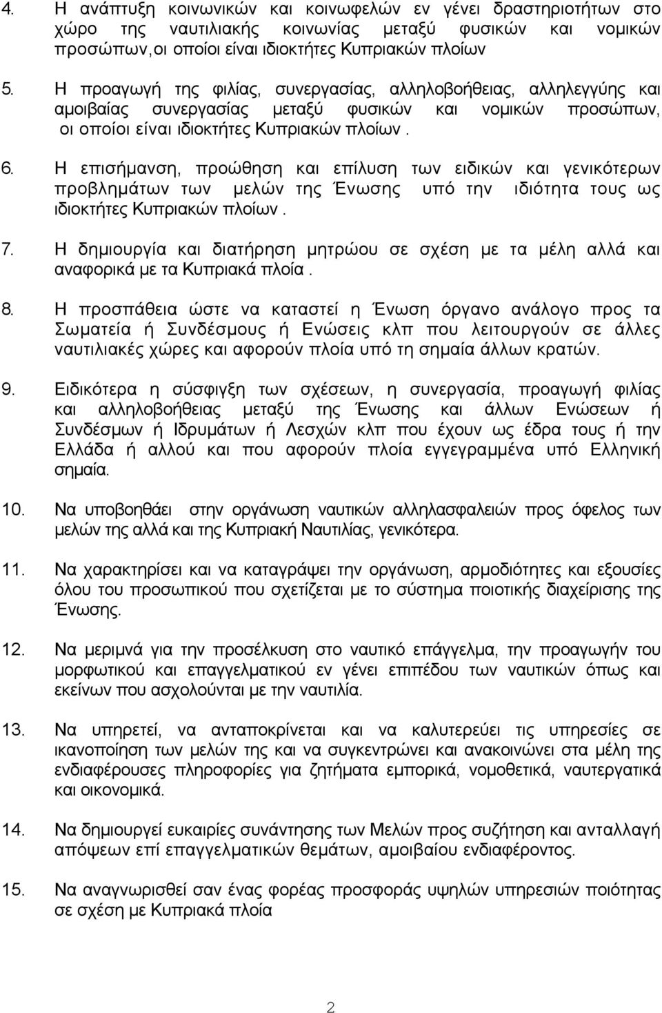 Η επισήµανση, προώθηση και επίλυση των ειδικών και γενικότερων προβληµάτων των µελών της Ένωσης υπό την ιδιότητα τους ως ιδιοκτήτες Κυπριακών πλοίων. 7.