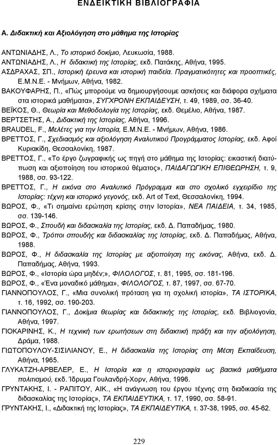 , «Πώς µπορούµε να δηµιουργήσουµε ασκήσεις και διάφορα σχήµατα στα ιστορικά µαθήµατα», ΣΥΓΧΡΟΝΗ ΕΚΠΑΙ ΕΥΣΗ, τ. 49, 1989, σσ. 36-40. ΒΕΪΚΟΣ, Θ., Θεωρία και Μεθοδολογία της Ιστορίας, εκδ.