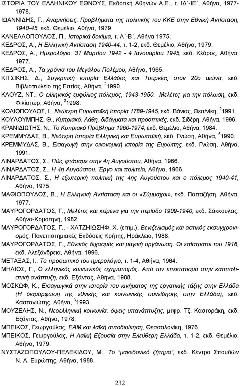 Κέδρος, Αθήνα, 1977. ΚΕ ΡΟΣ, Α., Τα χρόνια του Μεγάλου Πολέµου, Αθήνα, 1965. ΚΙΤΣΙΚΗΣ,., Συγκριτική ιστορία Ελλάδος και Τουρκίας στον 20ο αιώνα, εκδ. Βιβλιοπωλείο της Εστίας, Αθήνα, 2 1990. ΚΛΟΥΖ, ΝΤ.