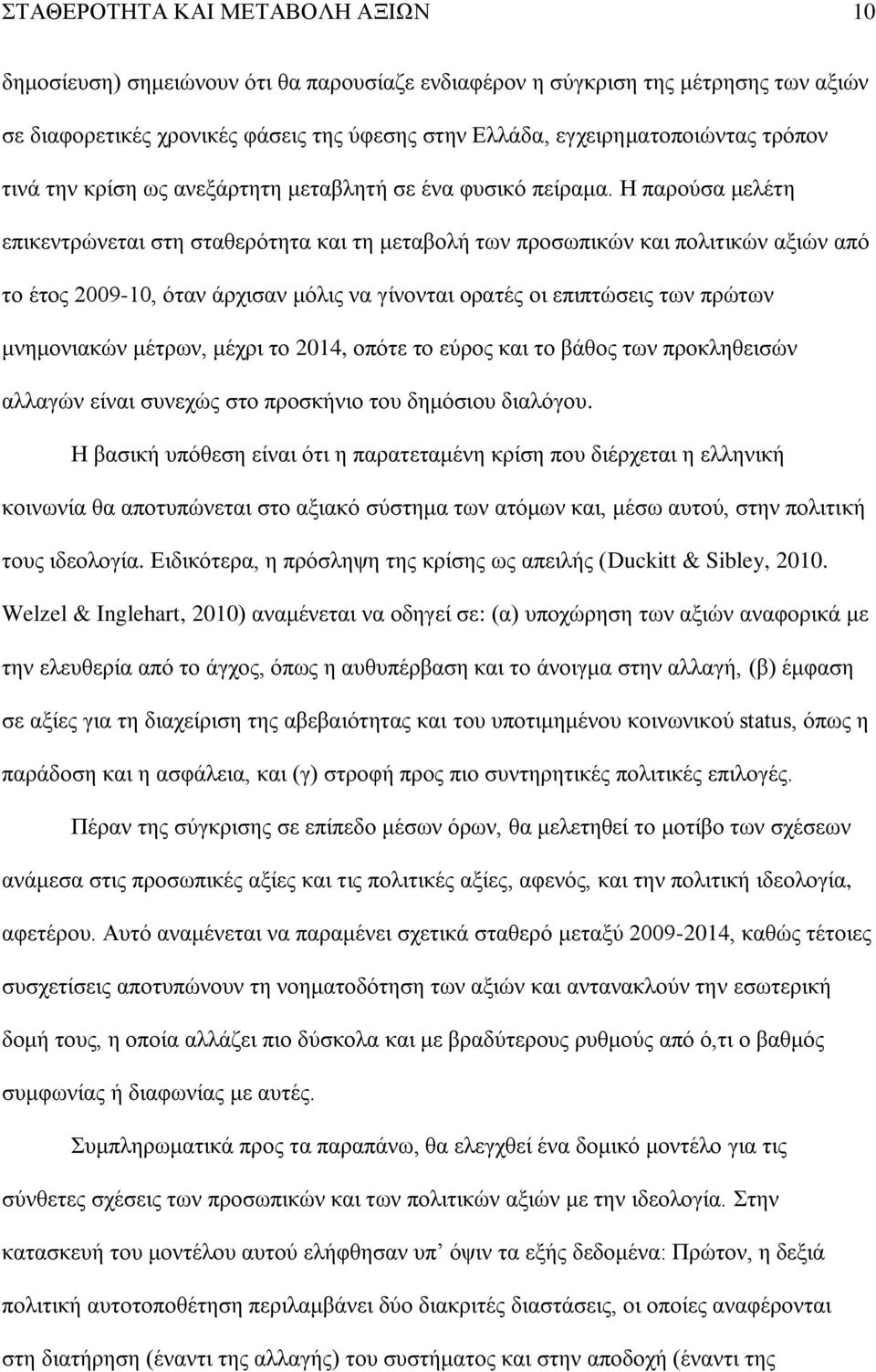 Η παρούσα μελέτη επικεντρώνεται στη σταθερότητα και τη μεταβολή των προσωπικών και πολιτικών αξιών από το έτος 2009-10, όταν άρχισαν μόλις να γίνονται ορατές οι επιπτώσεις των πρώτων μνημονιακών
