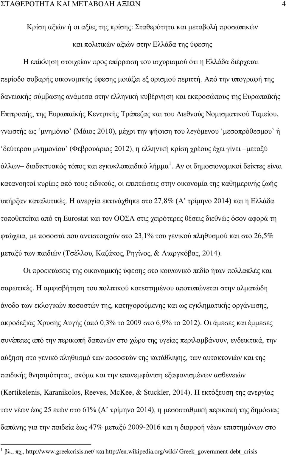 Από την υπογραφή της δανειακής σύμβασης ανάμεσα στην ελληνική κυβέρνηση και εκπροσώπους της Ευρωπαϊκής Επιτροπής, της Ευρωπαϊκής Κεντρικής Τράπεζας και του Διεθνούς Νομισματικού Ταμείου, γνωστής ως