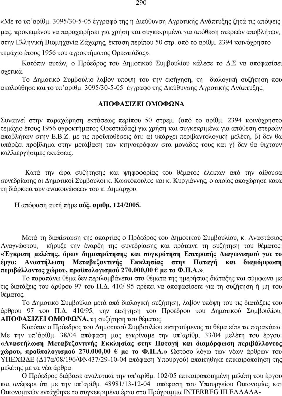 έκταση περίπου 50 στρ. από το αρίθμ. 2394 κοινόχρηστο τεμάχιο έτους 1956 του αγροκτήματος Ορεστιάδας». Κατόπιν αυτών, o Πρόεδρoς τoυ Δημoτικoύ Συμβoυλίoυ κάλεσε τo Δ.Σ να απoφασίσει σχετικά.