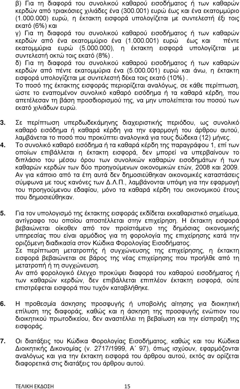 000.000), η έκτακτη εισφορά υπολογίζεται με συντελεστή οκτώ τοις εκατό (8%). δ) Για τη διαφορά του συνολικού καθαρού εισοδήματος ή των καθαρών κερδών από πέντε εκατομμύρια ένα (5.000.001) ευρώ και άνω, η έκτακτη εισφορά υπολογίζεται με συντελεστή δέκα τοις εκατό (10%).