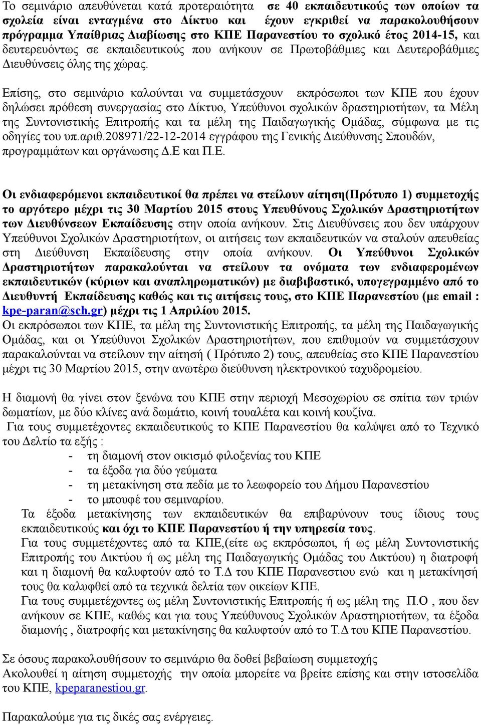 Επίσης, στο σεμινάριο καλούνται να συμμετάσχουν εκπρόσωποι των ΚΠΕ που έχουν δηλώσει πρόθεση συνεργασίας στο Δίκτυο, Υπεύθυνοι σχολικών δραστηριοτήτων, τα Μέλη της Συντονιστικής Επιτροπής και τα μέλη