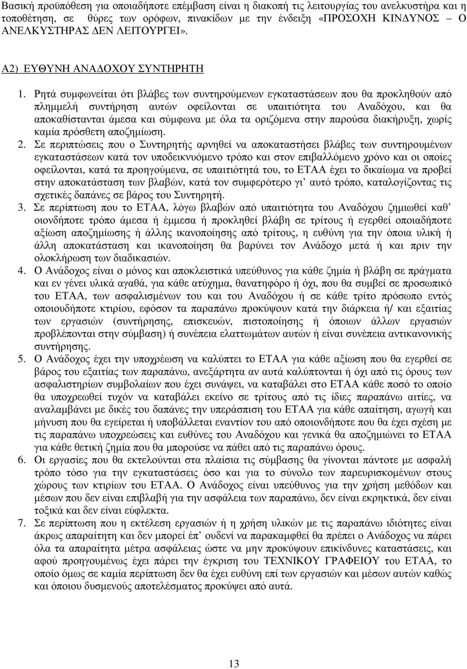 Ρητά συµφωνείται ότι βλάβες των συντηρούµενων εγκαταστάσεων που θα προκληθούν από πληµµελή συντήρηση αυτών οφείλονται σε υπαιτιότητα του Αναδόχου, και θα αποκαθίστανται άµεσα και σύµφωνα µε όλα τα