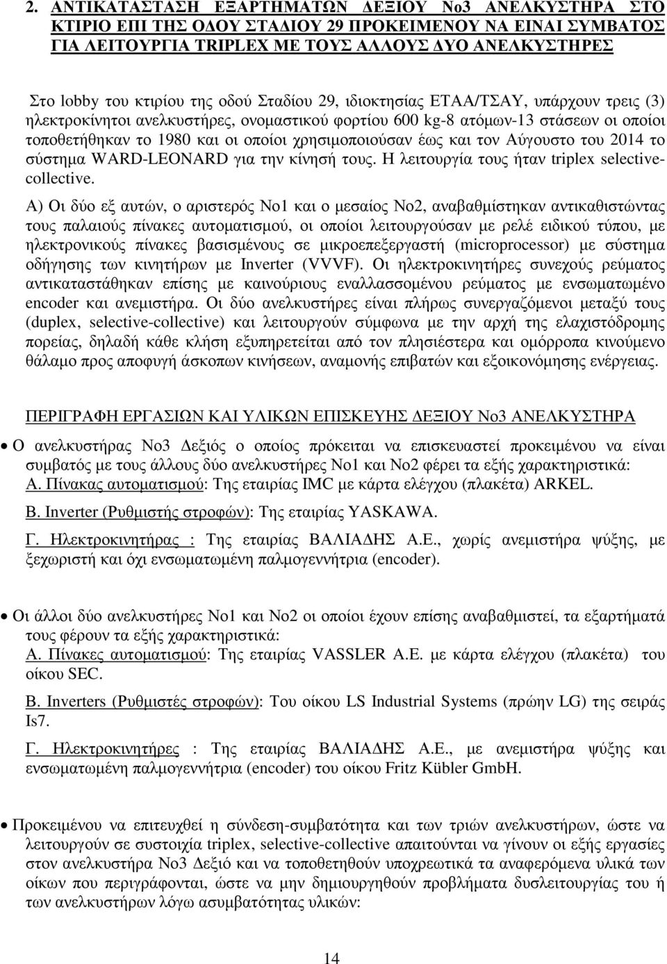 έως και τον Αύγουστο του 2014 το σύστηµα WARD-LEONARD για την κίνησή τους. Η λειτουργία τους ήταν triplex selectivecollective.