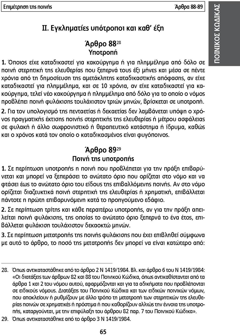 καταδικαστικής απόφασης, αν είχε καταδικαστεί για πλημμέλημα, και σε 10 χρόνια, αν είχε καταδικαστεί για κακούργημα, τελεί νέο κακούργημα ή πλημμέλημα από δόλο για το οποίο ο νόμος προβλέπει ποινή