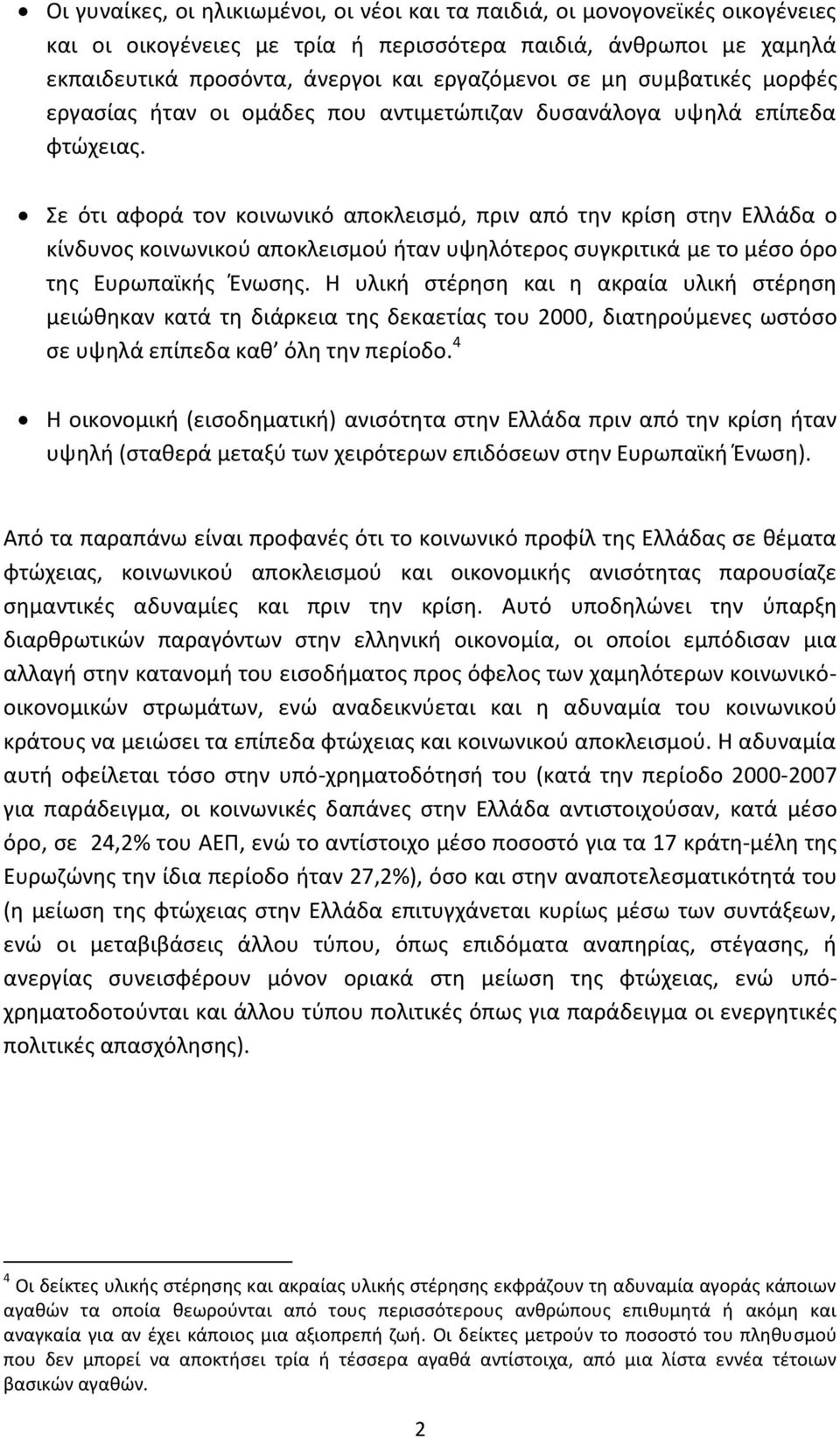 Σε ότι αφορά τον κοινωνικό αποκλεισμό, πριν από την κρίση στην Ελλάδα ο κίνδυνος κοινωνικού αποκλεισμού ήταν υψηλότερος συγκριτικά με το μέσο όρο της Ευρωπαϊκής Ένωσης.