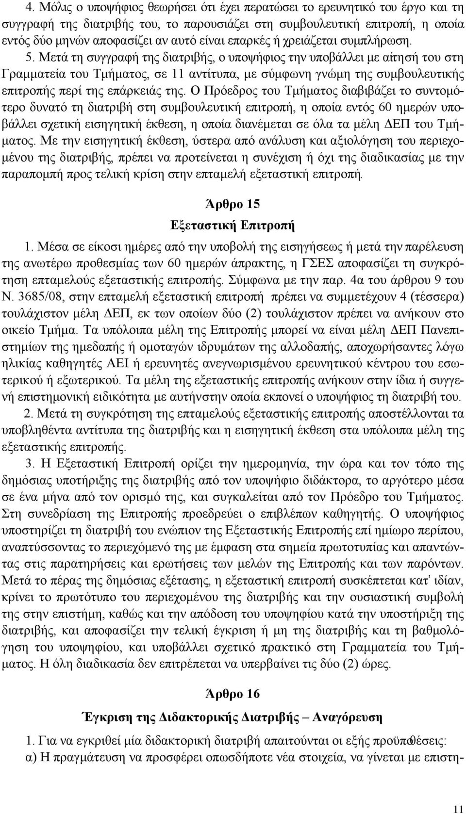 Μετά τη συγγραφή της διατριβής, ο υποψήφιος την υποβάλλει µε αίτησή του στη Γραµµατεία του Τµήµατος, σε 11 αντίτυπα, µε σύµφωνη γνώµη της συµβουλευτικής επιτροπής περί της επάρκειάς της.