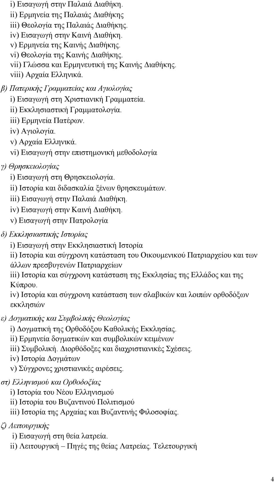 ii) Εκκλησιαστική Γραµµατολογία. iii) Ερµηνεία Πατέρων. iv) Αγιολογία. v) Αρχαία Ελληνικά. vi) Εισαγωγή στην επιστηµονική µεθοδολογία γ) Θρησκειολογίας i) Εισαγωγή στη Θρησκειολογία.