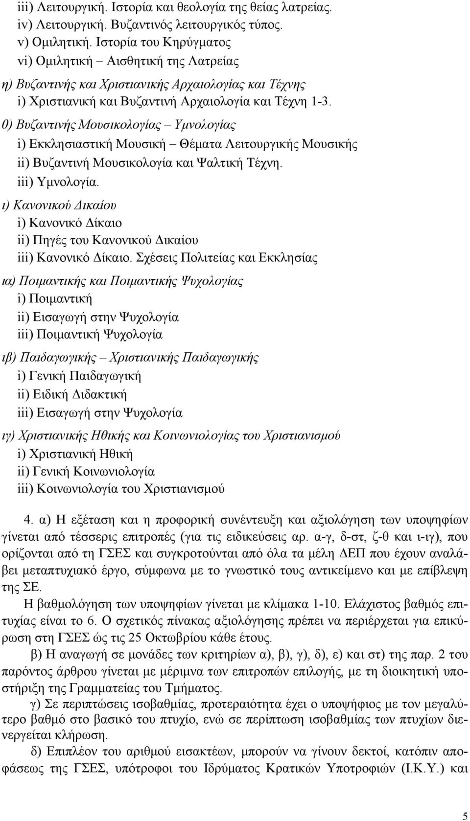 θ) Βυζαντινής Μουσικολογίας Υµνολογίας i) Εκκλησιαστική Μουσική Θέµατα Λειτουργικής Μουσικής ii) Βυζαντινή Μουσικολογία και Ψαλτική Τέχνη. iii) Υµνολογία.