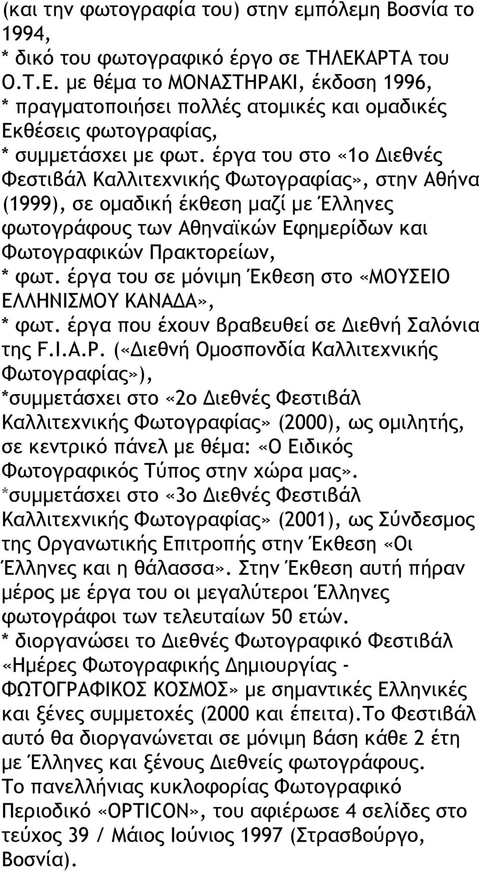 έργα του στο «1ο Διεθνές Φεστιβάλ Καλλιτεχνικής Φωτογραφίας», στην Αθήνα (1999), σε ομαδική έκθεση μαζί με Έλληνες φωτογράφους των Αθηναϊκών Εφημερίδων και Φωτογραφικών Πρακτορείων, * φωτ.
