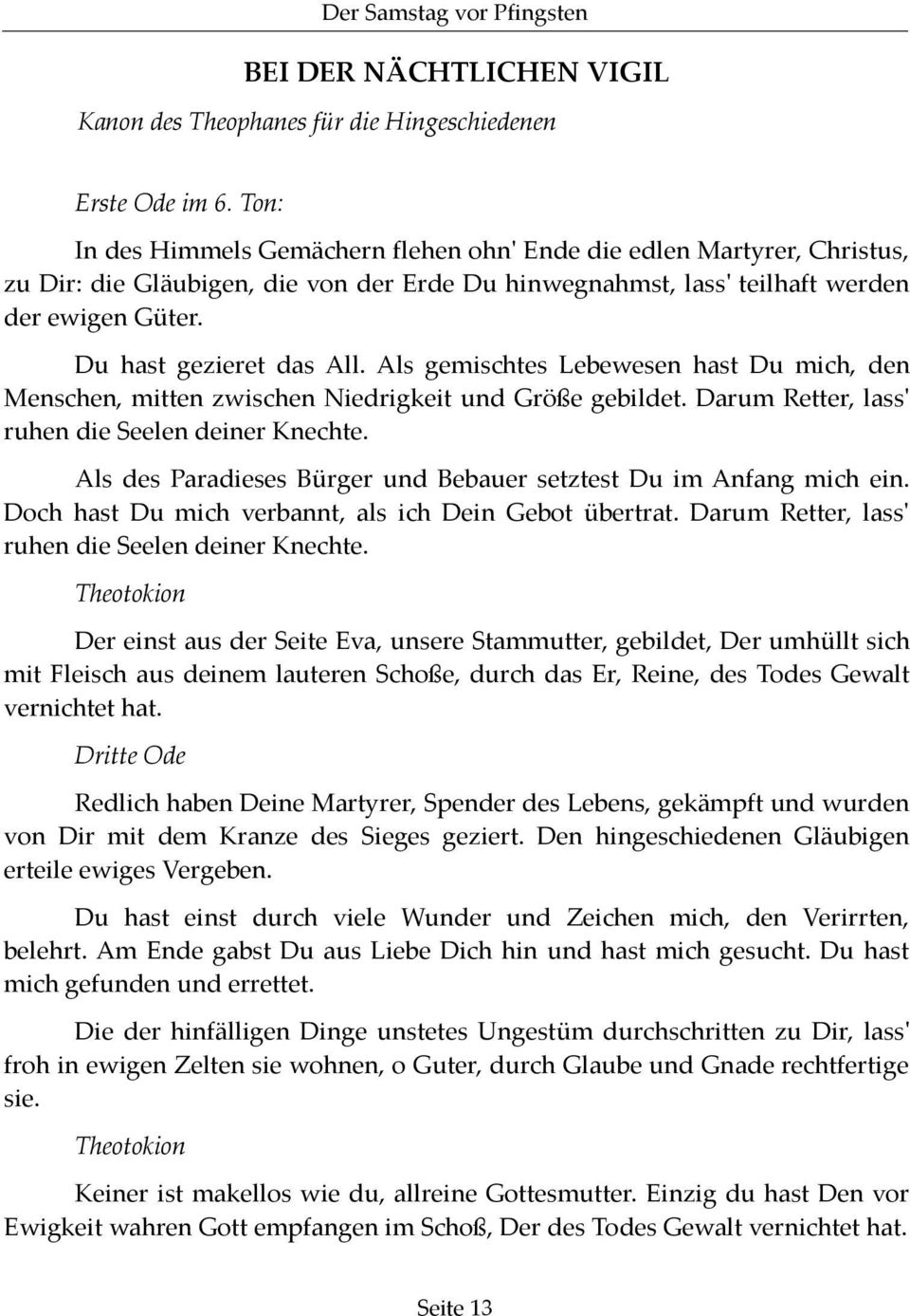 Als gemischtes Lebewesen hast Du mich, den Menschen, mitten zwischen Niedrigkeit und Größe gebildet. Darum Retter, lass' ruhen die Seelen deiner Knechte.