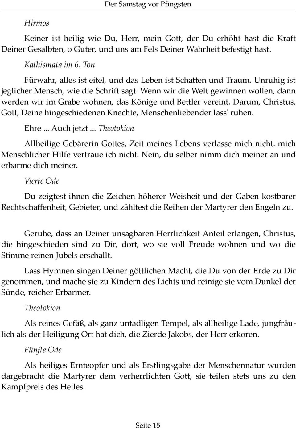 Wenn wir die Welt gewinnen wollen, dann werden wir im Grabe wohnen, das Könige und Bettler vereint. Darum, Christus, Gott, Deine hingeschiedenen Knechte, Menschenliebender lass' ruhen. Ehre.