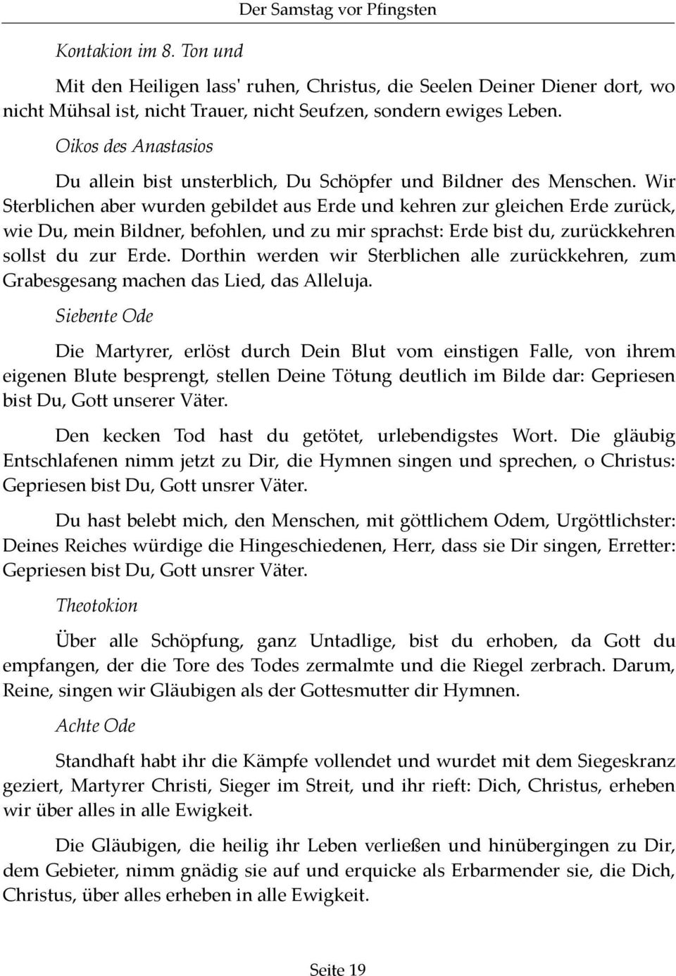 Wir Sterblichen aber wurden gebildet aus Erde und kehren zur gleichen Erde zurück, wie Du, mein Bildner, befohlen, und zu mir sprachst: Erde bist du, zurückkehren sollst du zur Erde.