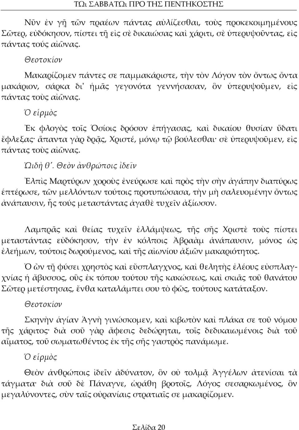 Ὁ εἱρμὸς Ἐκ φλογὸς τοῖς Ὁσίοις δρόσον ἐπήγασας, καὶ δικαίου θυσίαν ὕδατι ἔφλεξας ἅπαντα γὰρ δρᾷς, Χριστέ, μόνῳ τῷ βούλεσθαι σὲ ὑπερυψοῦμεν, εἰς πάντας τοὺς αἰῶνας. ᾨδὴ θ'.