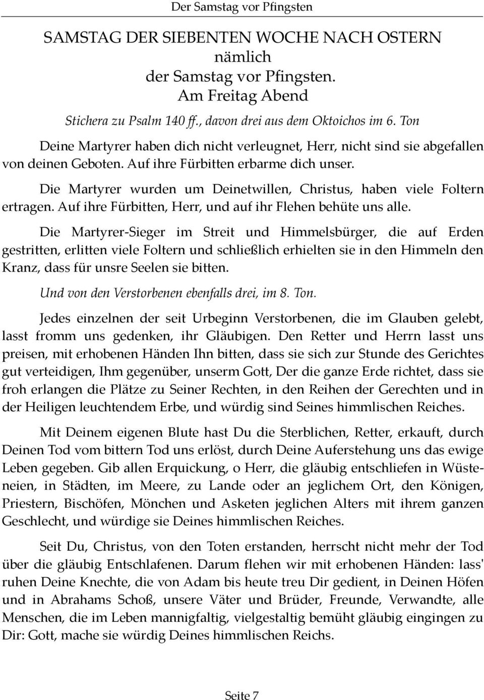 Die Martyrer wurden um Deinetwillen, Christus, haben viele Foltern ertragen. Auf ihre Fürbitten, Herr, und auf ihr Flehen behüte uns alle.