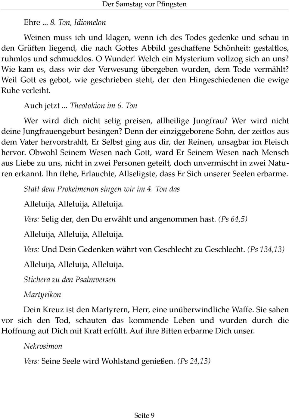 schmucklos. O Wunder! Welch ein Mysterium vollzog sich an uns? Wie kam es, dass wir der Verwesung übergeben wurden, dem Tode vermählt?