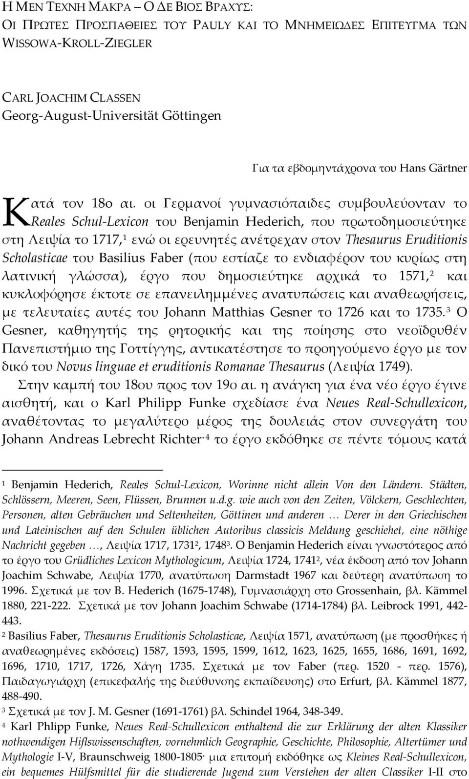οι Γερμανοί γυμνασιόπαιδες συμβουλεύονταν το Reales Schul Lexicon του Benjamin Hederich, που πρωτοδημοσιεύτηκε στη Λειψία το 1717, 1 ενώ οι ερευνητές ανέτρεχαν στον Thesaurus Eruditionis Scholasticae