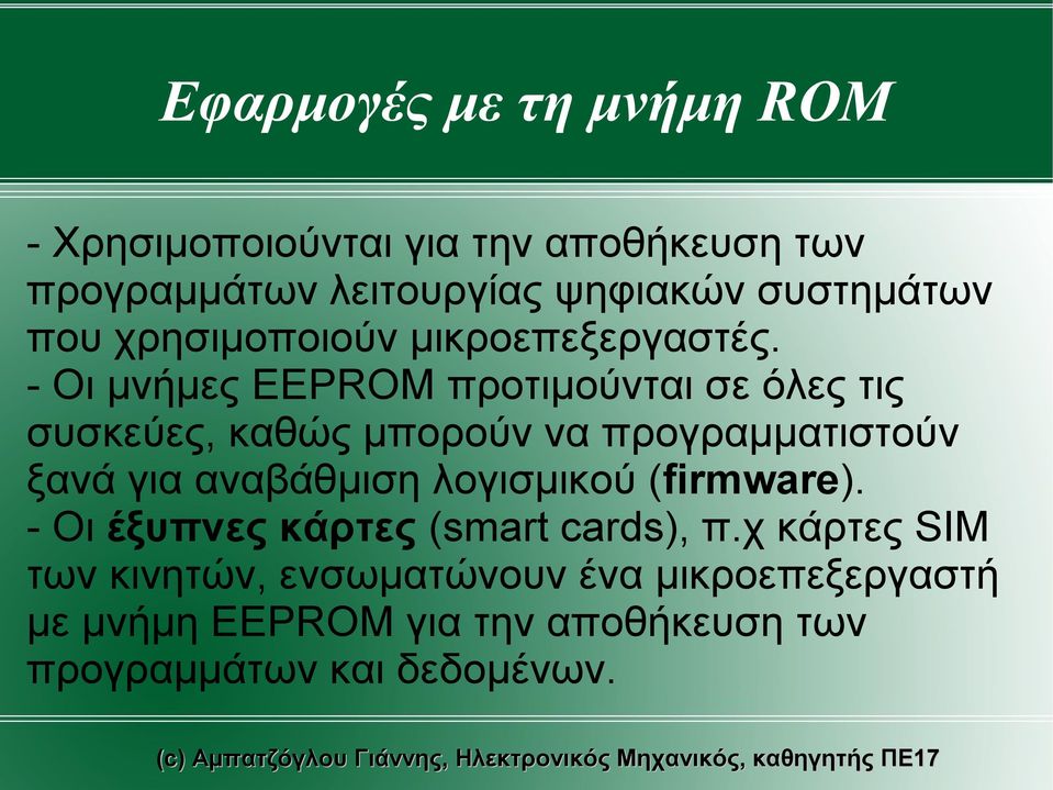 - Οι μνήμες EEPROM προτιμούνται σε όλες τις συσκεύες, καθώς μπορούν να προγραμματιστούν ξανά για αναβάθμιση