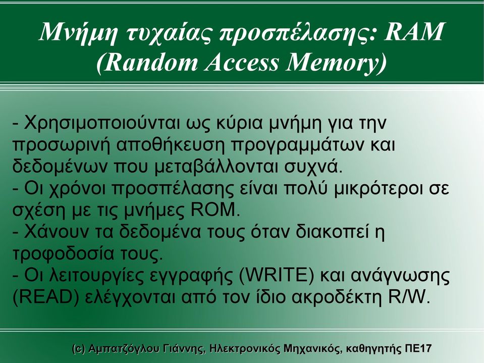 - Οι χρόνοι προσπέλασης είναι πολύ μικρότεροι σε σχέση με τις μνήμες ROM.