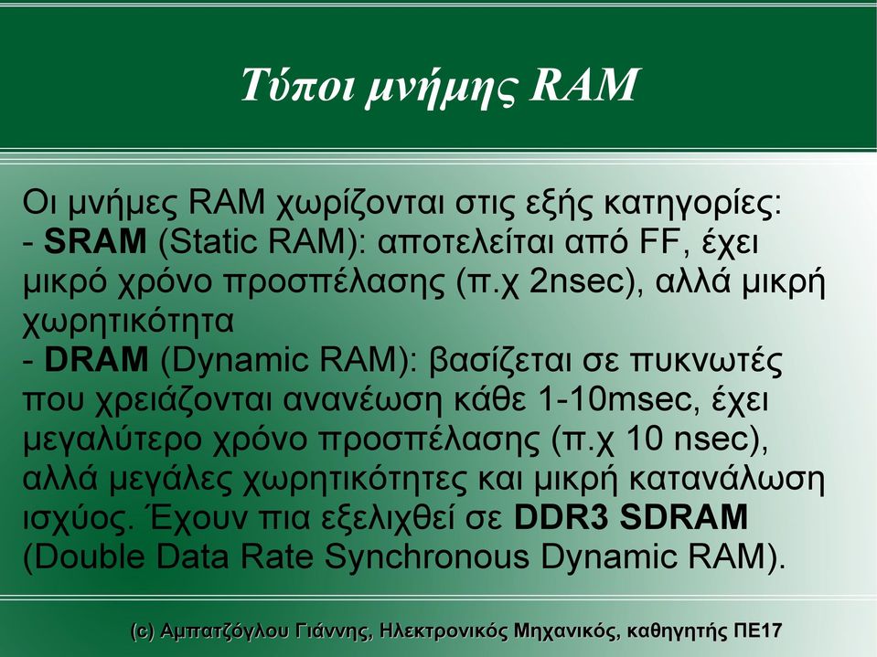 χ 2nsec), αλλά μικρή χωρητικότητα - DRAM (Dynamic RAM): βασίζεται σε πυκνωτές που χρειάζονται ανανέωση κάθε