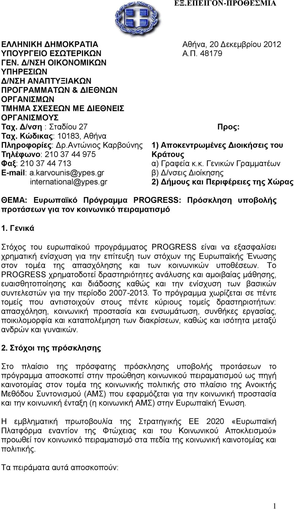 gr Αθήνα, 20 Δεκεμβρίου 2012 Α.Π. 48179 Προς: 1) Αποκεντρωμένες Διοικήσεις του Κράτους α) Γραφεία κ.κ. Γενικών Γραμματέων β) Δ/νσεις Διοίκησης 2) Δήμους και Περιφέρειες της Χώρας ΘΕΜΑ: Ευρωπαϊκό Πρόγραμμα PROGRESS: Πρόσκληση υποβολής προτάσεων για τον κοινωνικό πειραματισμό 1.