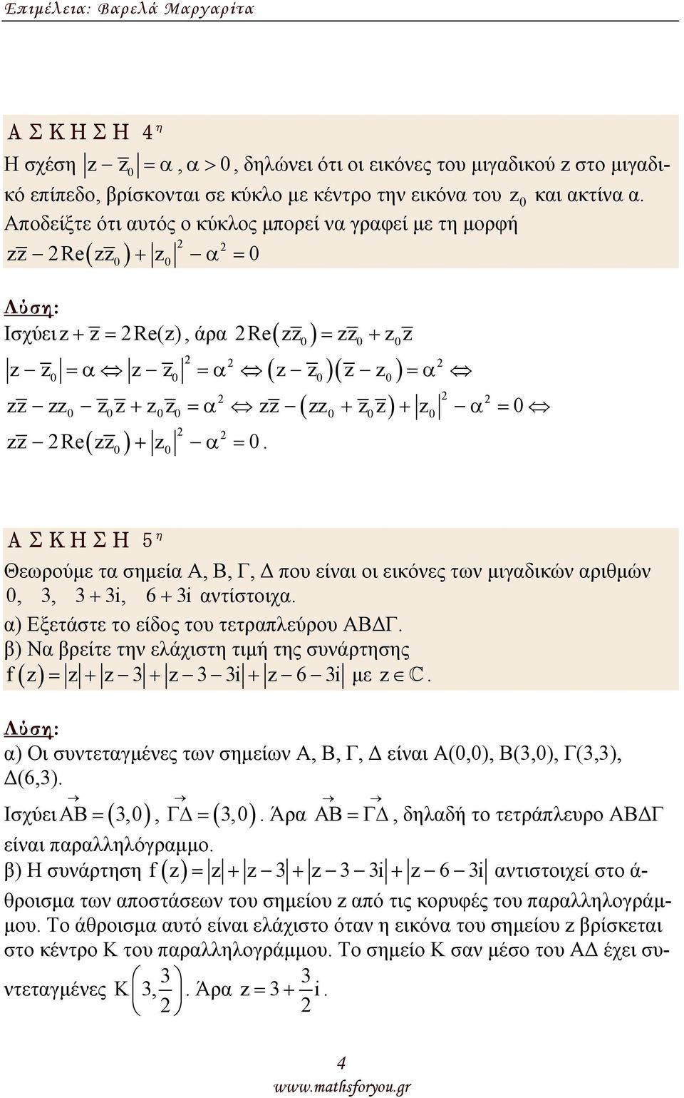 εικόες τω µιγαδικώ αριθµώ 0,, + i, 6 + i ατίστοιχα α) Εξετάστε το είδος του τετραπλεύρου ΑΒ Γ β) Να βρείτε τη ελάχιστη τιµή της συάρτησης f = + + i + 6 i µε α) Οι συτεταγµέες τω σηµείω Α, Β, Γ, είαι