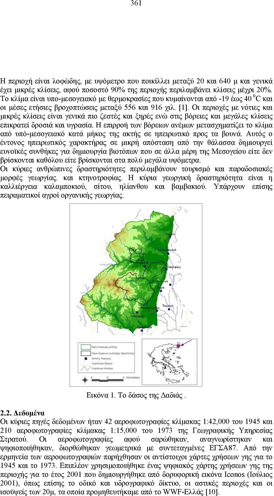 Οι περιοχές με νότιες και μικρές κλίσεις είναι γενικά πιο ζεστές και ξηρές ενώ στις βόρειες και μεγάλες κλίσεις επικρατεί δροσιά και υγρασία.